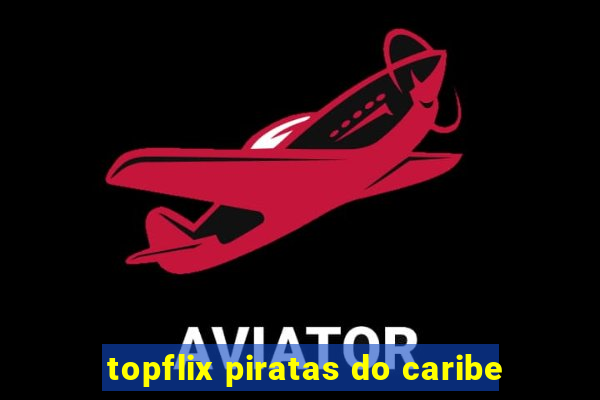 topflix piratas do caribe